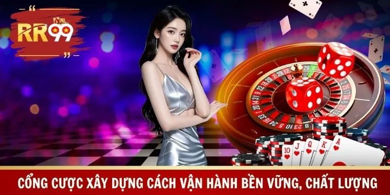 Cổng cược xây dựng cách vận hành bền vững, chất lượng