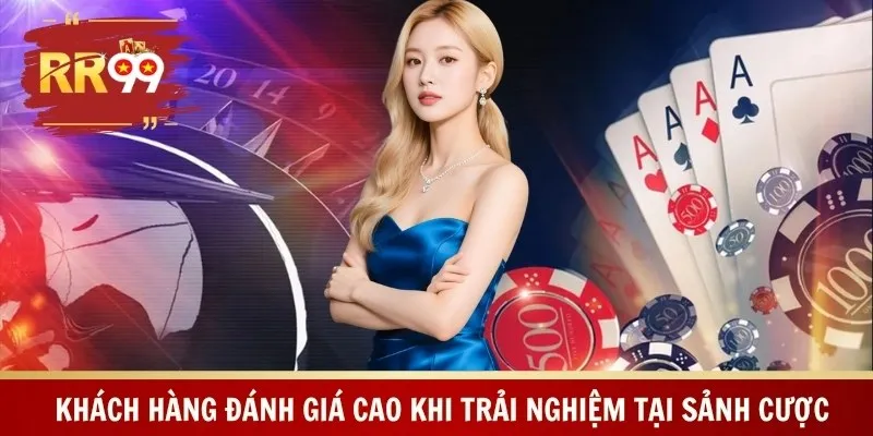 Khách hàng đánh giá cao khi trải nghiệm tại sảnh cược